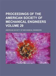 Proceedings of the American Society of Mechanical Engineers Volume 29,1234148064,9781234148065