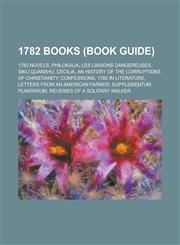 1782 Books (Study Guide) Siku Quanshu, Philokalia, an History of the Corruptions of Christianity, Confessions, 1782 in Literature,1157581382,9781157581383
