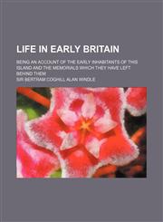 Life in early Britain; being an account of the early inhabitants of this island and the memorials which they have left behind them,115067766X,9781150677663