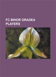 FC Bihor Oradea Players Adrian Voicule, Alexandru Moldovan, Alexandru S TM Reanu, Alexandru Terhe, Alin Co An, Andrei Popescu (Footballer), an,1230794786,9781230794785