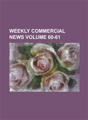 Weekly Commercial News Volume 60-61,1236894952,9781236894953