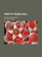 Pretty Rose Hall; or the power of love,1151272310,9781151272317