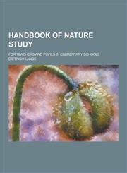 Handbook of Nature Study; For Teachers and Pupils in Elementary Schools,1230228357,9781230228358