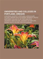 Universities and colleges in Portland, Oregon Concordia University (Portland), Lewis & Clark College, Oregon Health & Science University,1156807271,9781156807279
