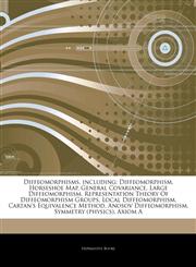 Articles On Diffeomorphisms, including Diffeomorphism, Horseshoe Map, General Covariance, Large Diffeomorphism, Representation Theory Of Diffeomorphism Groups, Local Diffeomorphism, Cartan's Equivalence Method, Anosov Diffeomorphism,124331981X,9781243319814