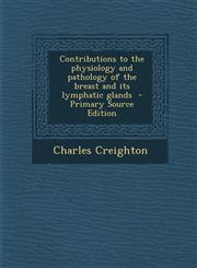 Contributions to the Physiology and Pathology of the Breast and Its Lymphatic Glands - Primary Source Edition,1287891748,9781287891741