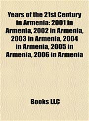 Years of the 21st Century in Armenia 2001 in Armenia, 2002 in Armenia, 2003 in Armenia, 2004 in Armenia, 2005 in Armenia, 2006 in Armenia,1158016573,9781158016570