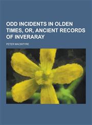 Odd Incidents in Olden Times, Or, Ancient Records of Inveraray,1230235175,9781230235172