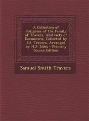 A   Collection of Pedigrees of the Family of Travers, Abstracts of Documents, Collected by S.S. Travers, Arranged by H.J. Sides - Primary Source Editi,1293444383,9781293444382