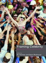 Framing Celebrity New Directions in Celebrity Culture,0415377102,9780415377102