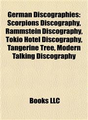 German Discographies Scorpions Discography, Rammstein Discography, Tokio Hotel Discography, Tangerine Tree, Modern Talking Discography,1155197550,9781155197555