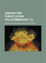 Uebung Der Christlichen Vollkommenheit (1),1231126221,9781231126226