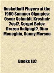 Basketball Players at the 1980 Summer Olympics Oscar Schmidt, Krešimir Ćosić, Sergei Belov, Dražen Dalipagić, Dino Meneghin, Danny Morseu,1155323513,9781155323510