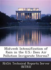 Midweek Intensification of Rain in the U.S. Does Air Pollution Invigorate Storms?,1289024847,9781289024840
