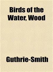 Birds of the Water, Wood,1153300141,9781153300148
