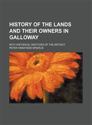 History of the Lands and Their Owners in Galloway (Volume 1); With Historical Sketches of the District,1150557923,9781150557927