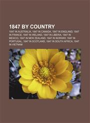 1847 by country 1847 in Australia, 1847 in Canada, 1847 in England, 1847 in France, 1847 in Ireland, 1847 in Liberia, 1847 in Mexico,1156107784,9781156107782