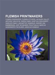 Flemish printmakers Flemish engravers, Flemish etchers, Jacques Callot, Anthony van Dyck, Wierix family, Boetius à Bolswert, Sadeler family,1156079462,9781156079461