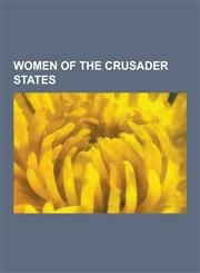 Women of the Crusader States Melisende, Queen of Jerusalem, Isabella I of Jerusalem, Alice of Champagne, Maria of Antioch, Constance of Antioch, PH,1230639667,9781230639666