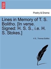 Lines in Memory of T. S. Bolitho. [In verse. Signed H. S. S., i.e. H. S. Stokes.],1241051348,9781241051341