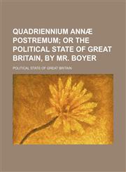 Quadriennium Annã¦ Postremum; Or the Political State of Great Britain, by Mr. Boyer,1151187771,9781151187772