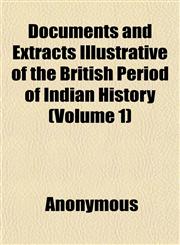 Documents and Extracts Illustrative of the British Period of Indian History (Volume 1),1152238361,9781152238367