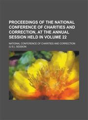Proceedings of the National Conference of Charities and Correction, at the  Annual Session held in Volume 22,1230021361,9781230021362
