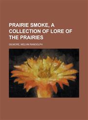 Prairie Smoke, A Collection of Lore of the Prairies,1236734939,9781236734938