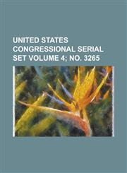 United States Congressional Serial Set Volume 4; No. 3265,1234049333,9781234049331