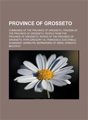 Province of Grosseto Communes of the Province of Grosseto, Frazioni of the Province of Grosseto, People from the Province of Grosseto, Rivers of the Province of Grosseto, Pope Gregory VII, Francesco Zuccarelli, Scansano, Giannutri,1157920527,9781157920526