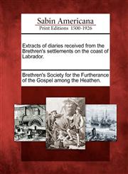 Extracts of diaries received from the Brethren's settlements on the coast of Labrador.,1275729878,9781275729872