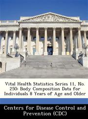 Vital Health Statistics Series 11, No. 250 Body Composition Data for Individuals 8 Years of Age and Older,1249118603,9781249118602