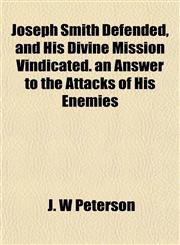 Joseph Smith Defended, and His Divine Mission Vindicated. an Answer to the Attacks of His Enemies,1152540858,9781152540859