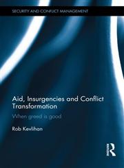 Aid, Insurgencies and Conflict Transformation When Greed is Good,0415698669,9780415698665