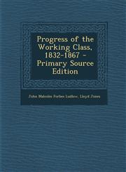 Progress of the Working Class, 1832-1867 - Primary Source Edition,1293140058,9781293140055