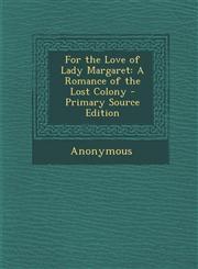 For the Love of Lady Margaret A Romance of the Lost Colony,1289755477,9781289755478