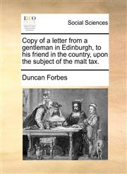 Copy of a letter from a gentleman in Edinburgh, to his friend in the country, upon the subject of the malt tax.,1170702678,9781170702673