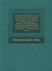 Domestic Animals History and Description of the Horse, Mule, Cattle, Sheep, Swine, Poultry, and Farm Dogs. with Directions for Their Ma,1293487457,9781293487457