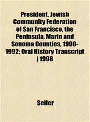 President, Jewish Community Federation of San Francisco, the Peninsula, Marin and Sonoma Counties, 1990-1992; Oral History Transcript | 1998,1152349724,9781152349728