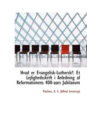 Hvad er Evangelisk-Luthersk? Et Lejlighedsskrift i Anledning af Reformationens 400-aars Jubilaeum,1113248580,9781113248589