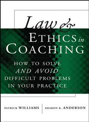 Law and Ethics in Coaching How to Solve -- and Avoid -- Difficult Problems in Your Practice,0471716146,9780471716143