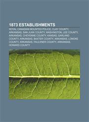 1873 establishments Royal Canadian Mounted Police, Clay County, Arkansas, San Juan County, Washington, Lee County, Arkansas, Cheyenne County,1156757738,9781156757734