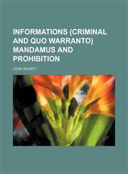 Informations (criminal and quo warranto) mandamus and prohibition,123607663X,9781236076632