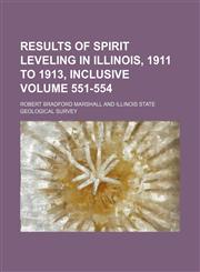 Results of spirit leveling in Illinois, 1911 to 1913, inclusive Volume 551-554,1130356043,9781130356045