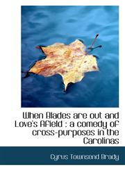 When Blades are out and Love's Afield a comedy of cross-purposes in the Carolinas,1117417492,9781117417493