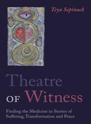 Theatre of Witness Finding the Medicine in Stories of Suffering, Transformation, and Peace,1849053820,9781849053822