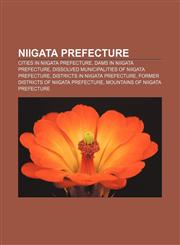 Niigata Prefecture Cities in Niigata Prefecture, Dams in Niigata Prefecture, Dissolved municipalities of Niigata Prefecture,1157669182,9781157669180