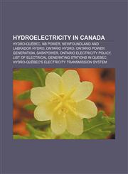 Hydroelectricity in Canada Hydro-Québec, NB Power, Newfoundland and Labrador Hydro, Ontario Hydro, Ontario Power Generation, SaskPower,1156501989,9781156501986