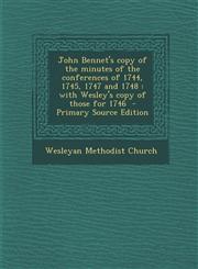 John Bennet's copy of the minutes of the conferences of 1744, 1745, 1747 and 1748 with Wesley's copy of those for 1746  - Primary Source Edition,1293407046,9781293407042