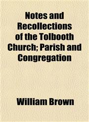 Notes and Recollections of the Tolbooth Church; Parish and Congregation,1152494953,9781152494954